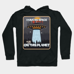 UFO I HAVE NO SPACE ON THIS PLANET Hoodie